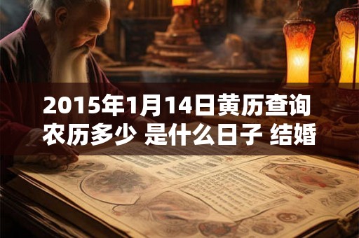 2015年1月14日黄历查询 农历多少 是什么日子 结婚吉时