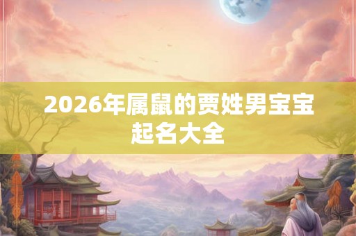 2026年属鼠的贾姓男宝宝起名大全