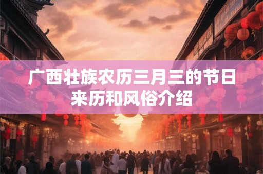 广西壮族农历三月三的节日来历和风俗介绍