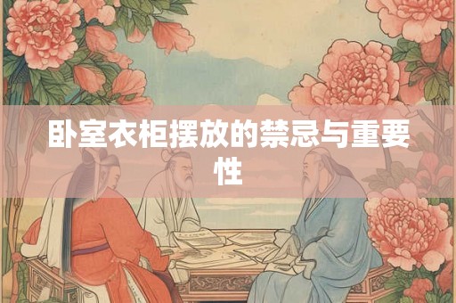 卧室衣柜摆放的禁忌与重要性