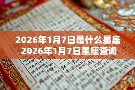 2026年1月7日是什么星座 2026年1月7日星座查询