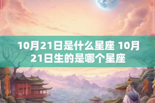 10月21日是什么星座 10月21日生的是哪个星座