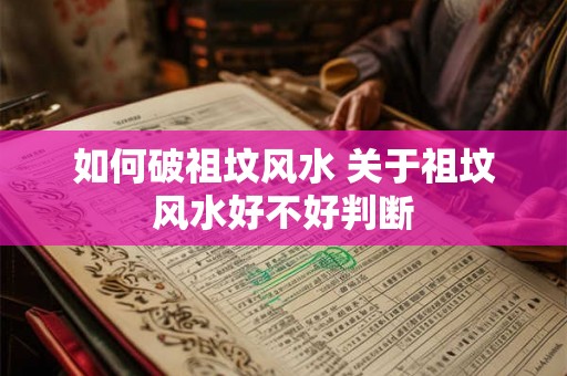 如何破祖坟风水 关于祖坟风水好不好判断 如何破祖坟风水 关于祖坟风水好不好判断
