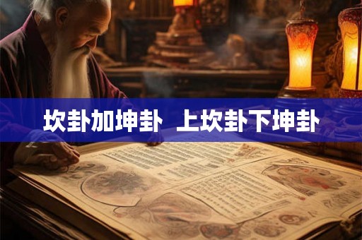 坎卦加坤卦  上坎卦下坤卦