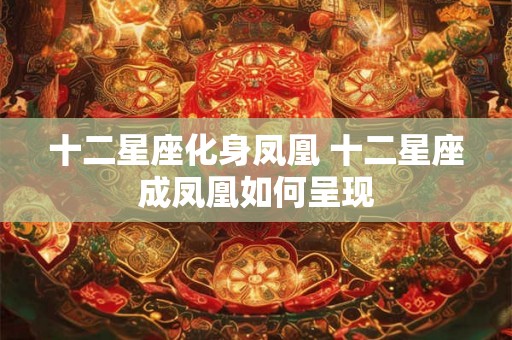 十二星座化身凤凰 十二星座成凤凰如何呈现