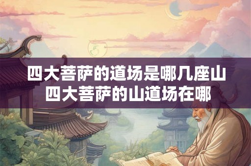 四大菩萨的道场是哪几座山 四大菩萨的山道场在哪