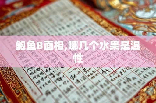 鲍鱼B面相,哪几个水果是温性 鲍鱼B面相,哪几个水果是温性