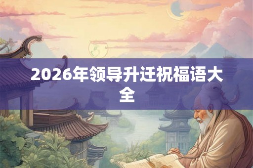 2026年领导升迁祝福语大全