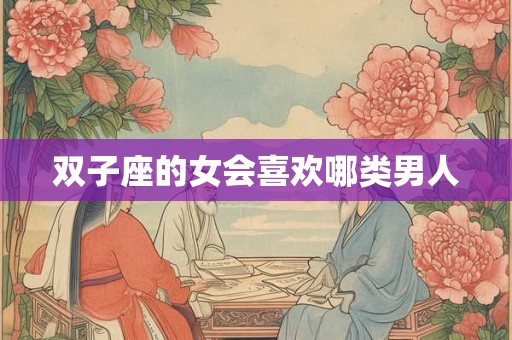 双子座的女会喜欢哪类男人