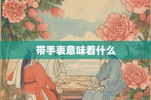 带手表意味着什么