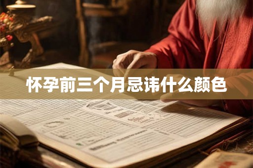 怀孕前三个月忌讳什么颜色