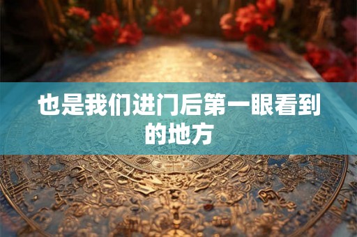 也是我们进门后第一眼看到的地方