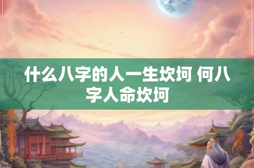 什么八字的人一生坎坷 何八字人命坎坷