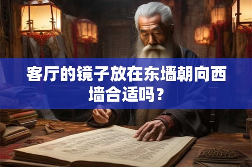 客厅的镜子放在东墙朝向西墙合适吗？