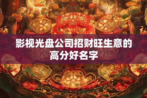 影视光盘公司招财旺生意的高分好名字