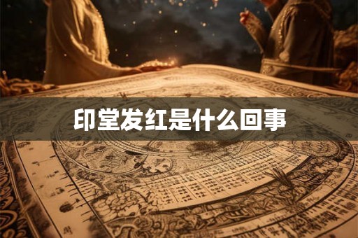 印堂发红是什么回事