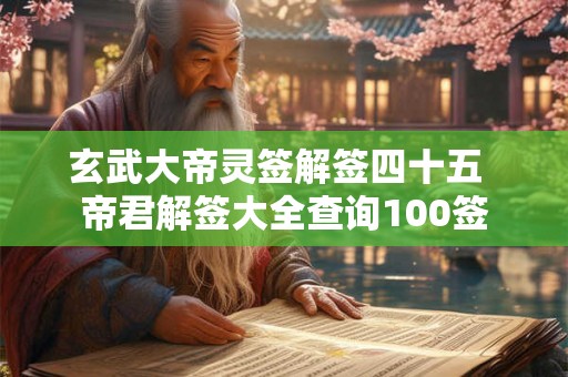 玄武大帝灵签解签四十五  帝君解签大全查询100签