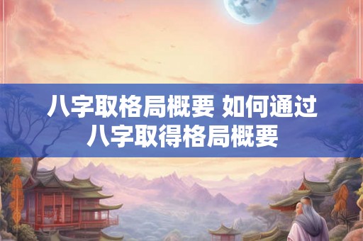 八字取格局概要 如何通过八字取得格局概要