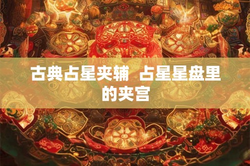 古典占星夹辅  占星星盘里的夹宫