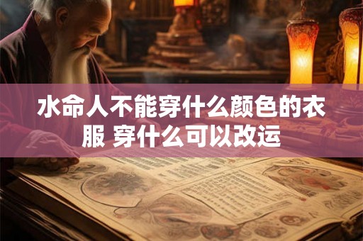 水命人不能穿什么颜色的衣服 穿什么可以改运