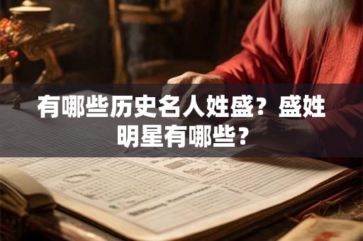 有哪些历史名人姓盛？盛姓明星有哪些？