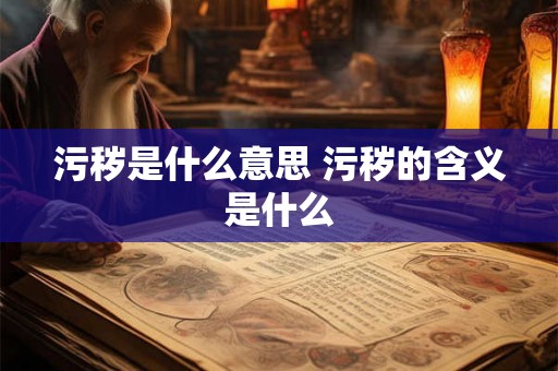 污秽是什么意思 污秽的含义是什么