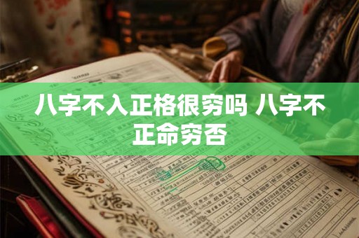 八字不入正格很穷吗 八字不正命穷否
