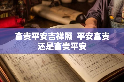 富贵平安吉祥照  平安富贵还是富贵平安