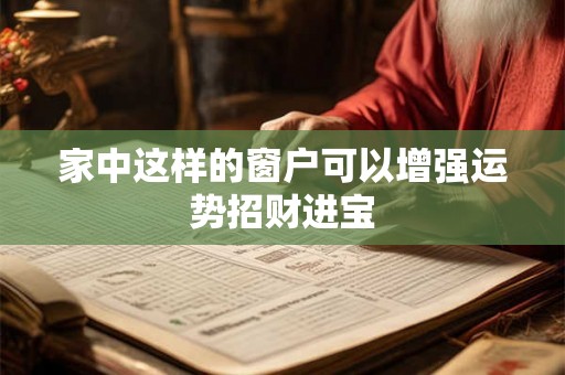 家中这样的窗户可以增强运势招财进宝