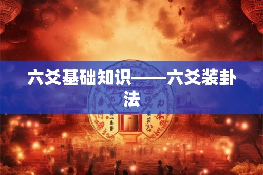 六爻基础知识——六爻装卦法