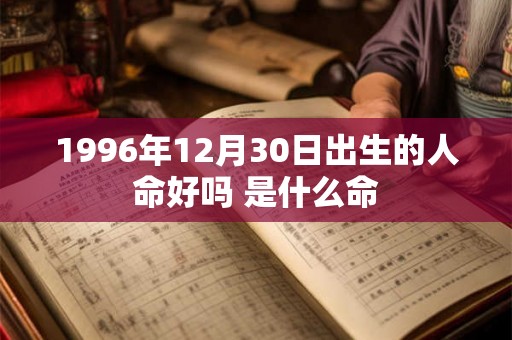 1996年12月30日出生的人命好吗 是什么命