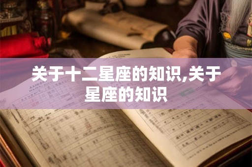 关于十二星座的知识,关于星座的知识
