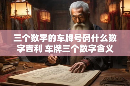 三个数字的车牌号码什么数字吉利 车牌三个数字含义大全