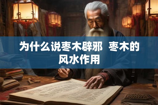 为什么说枣木辟邪  枣木的风水作用