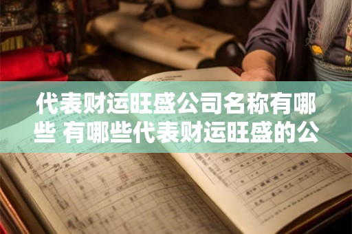 代表财运旺盛公司名称有哪些 有哪些代表财运旺盛的公司