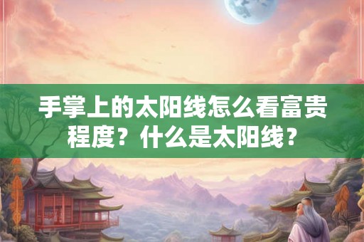 手掌上的太阳线怎么看富贵程度？什么是太阳线？