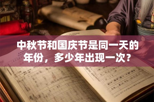 中秋节和国庆节是同一天的年份，多少年出现一次？
