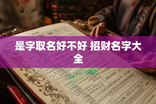 是字取名好不好 招财名字大全 是字取名好不好 招财名字大全