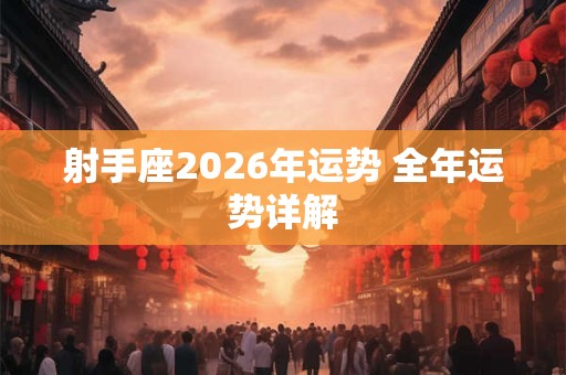 射手座2026年运势 全年运势详解
