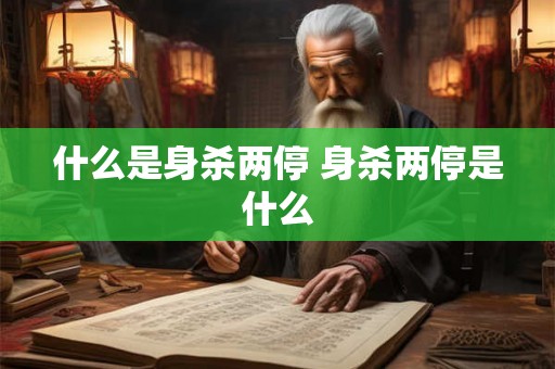 什么是身杀两停 身杀两停是什么