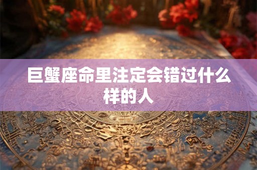 巨蟹座命里注定会错过什么样的人
