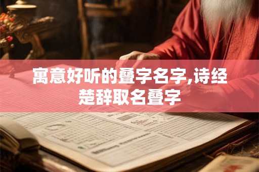 寓意好听的叠字名字,诗经楚辞取名叠字