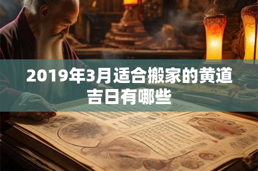 2019年3月适合搬家的黄道吉日有哪些