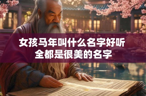 女孩马年叫什么名字好听 全都是很美的名字