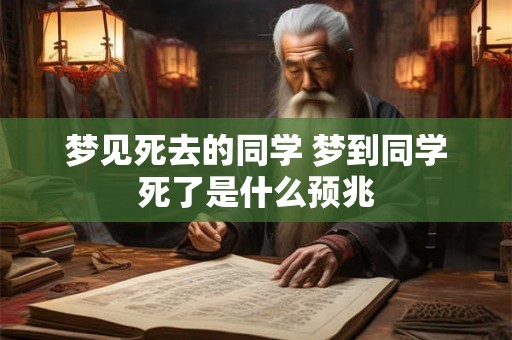 梦见死去的同学 梦到同学死了是什么预兆
