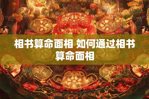 相书算命面相 如何通过相书算命面相