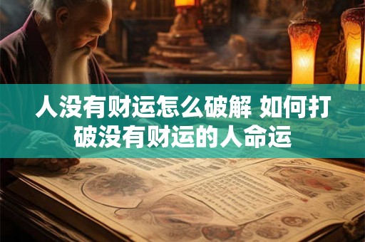 人没有财运怎么破解 如何打破没有财运的人命运