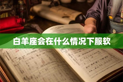 白羊座会在什么情况下服软