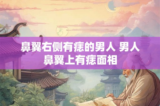 鼻翼右侧有痣的男人 男人鼻翼上有痣面相