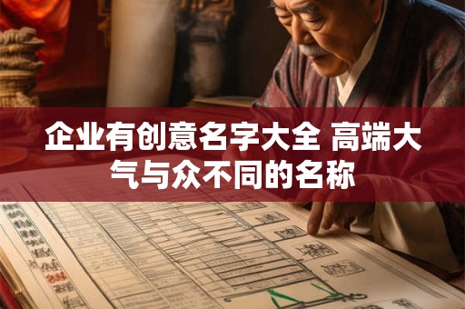 企业有创意名字大全 高端大气与众不同的名称